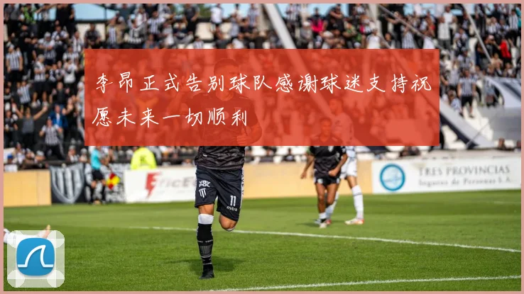 李昂正式告别球队感谢球迷支持祝愿未来一切顺利