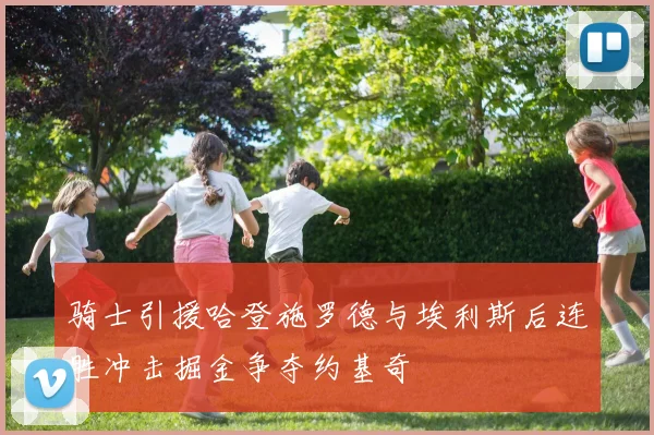 骑士引援哈登施罗德与埃利斯后连胜冲击掘金争夺约基奇